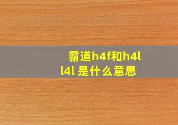 霸道h4f和h4l l4l 是什么意思